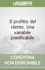 Il profitto del cliente. Una variabile pianificabile