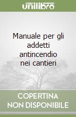 Manuale per gli addetti antincendio nei cantieri libro