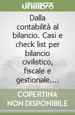 Dalla contabilità al bilancio. Casi e check list per bilancio civilistico, fiscale e gestionale. Con CD-ROM libro