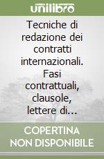 Tecniche di redazione dei contratti internazionali. Fasi contrattuali, clausole, lettere di intenti e accordi di segretezza libro