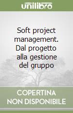 Soft project management. Dal progetto alla gestione del gruppo libro