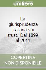 La giurisprudenza italiana sui trust. Dal 1899 al 2011