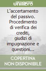 L'accertamento del passivo. Procedimento di verifica dei crediti, giudizi di impugnazione e questioni critiche. I risultati di una ricerca sui fallimenti italiani libro