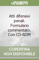 Atti difensivi penali. Formulario commentato. Con CD-ROM libro