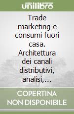 Trade marketing e consumi fuori casa. Architettura dei canali distributivi, analisi, pianificazione, field e controllo libro