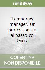 Temporary manager. Un professionista al passo coi tempi libro