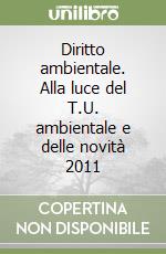 Diritto ambientale. Alla luce del T.U. ambientale e delle novità 2011