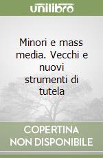 Minori e mass media. Vecchi e nuovi strumenti di tutela libro