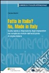 Fatto in Italia? No, made in Italy. Guida rapida a disposizione degli imprenditori nel complicato mondo dell'indicazione di origine italiana libro