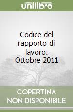 Codice del rapporto di lavoro. Ottobre 2011 libro