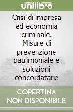 Crisi di impresa ed economia criminale. Misure di prevenzione patrimoniale e soluzioni concordatarie libro