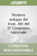 Moderni sviluppi dei trust. Atti del 5° Congresso nazionale libro