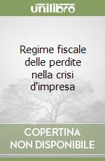 Regime fiscale delle perdite nella crisi d'impresa libro