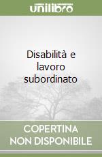 Disabilità e lavoro subordinato libro