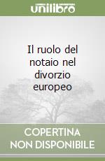 Il ruolo del notaio nel divorzio europeo libro