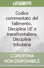 Codice commentato del fallimento. Disciplina UE e transfrontaliera. Disciplina tributaria libro