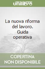 La nuova riforma del lavoro. Guida operativa libro