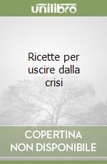 Ricette per uscire dalla crisi libro