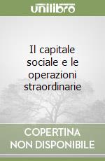 Il capitale sociale e le operazioni straordinarie libro