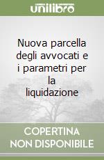 Nuova parcella degli avvocati e i parametri per la liquidazione libro