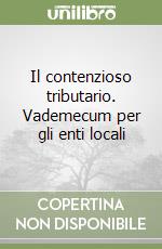 Il contenzioso tributario. Vademecum per gli enti locali libro