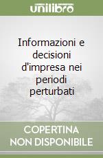 Informazioni e decisioni d'impresa nei periodi perturbati libro