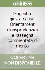 Dirigenti e giusta causa. Orientamenti giurisprudenziali e rassegna commentata di merito libro