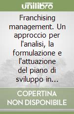 Franchising management. Un approccio per l'analisi, la formulazione e l'attuazione del piano di sviluppo in franchising libro