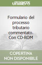 Formulario del processo tributario commentato. Con CD-ROM