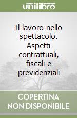 Il lavoro nello spettacolo. Aspetti contrattuali, fiscali e previdenziali libro