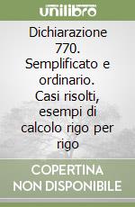 Dichiarazione 770. Semplificato e ordinario. Casi risolti, esempi di calcolo rigo per rigo libro