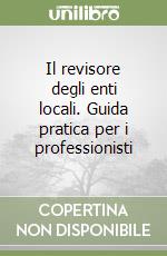 Il revisore degli enti locali. Guida pratica per i professionisti libro