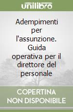 Adempimenti per l'assunzione. Guida operativa per il direttore del personale libro