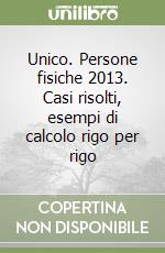 Unico. Persone fisiche 2013. Casi risolti, esempi di calcolo rigo per rigo libro