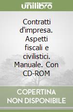 Contratti d'impresa. Aspetti fiscali e civilistici. Manuale. Con CD-ROM libro