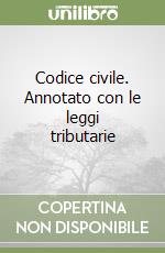 Codice civile. Annotato con le leggi tributarie