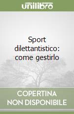 Sport dilettantistico: come gestirlo libro