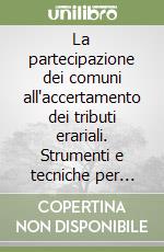 La partecipazione dei comuni all'accertamento dei tributi erariali. Strumenti e tecniche per realizzare un'efficace collaborazione fra comuni e agenzia delle entrate libro