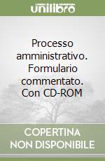 Processo amministrativo. Formulario commentato. Con CD-ROM libro