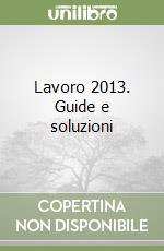 Lavoro 2013. Guide e soluzioni libro