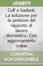 Colf e badanti. La soluzione per la gestione del rapporto di lavoro domestico. Con aggiornamento online libro