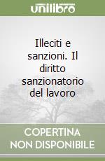 Illeciti e sanzioni. Il diritto sanzionatorio del lavoro libro