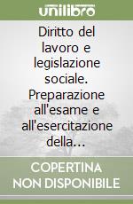 Diritto del lavoro e legislazione sociale. Preparazione all'esame e all'esercitazione della professione