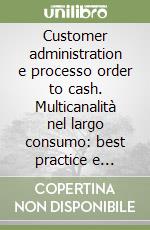 Customer administration e processo order to cash. Multicanalità nel largo consumo: best practice e novità art. 62 del decreto liberalizzazioni libro