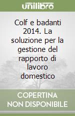 Colf e badanti 2014. La soluzione per la gestione del rapporto di lavoro domestico libro