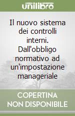 Il nuovo sistema dei controlli interni. Dall'obbligo normativo ad un'impostazione manageriale