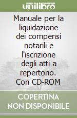 Manuale per la liquidazione dei compensi notarili e l'iscrizione degli atti a repertorio. Con CD-ROM