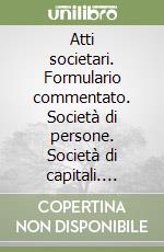 Atti societari. Formulario commentato. Società di persone. Società di capitali. Cooperative. Consorzi. Start up. Con CD-ROM libro