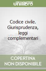 Codice civile. Giurisprudenza, leggi complementari libro