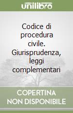 Codice di procedura civile. Giurisprudenza, leggi complementari libro